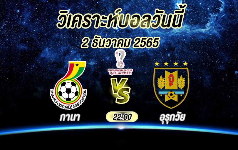 วิเคราะห์บอล ฟุตบอลโลก กานา vs อุรุกวัย 2022/23