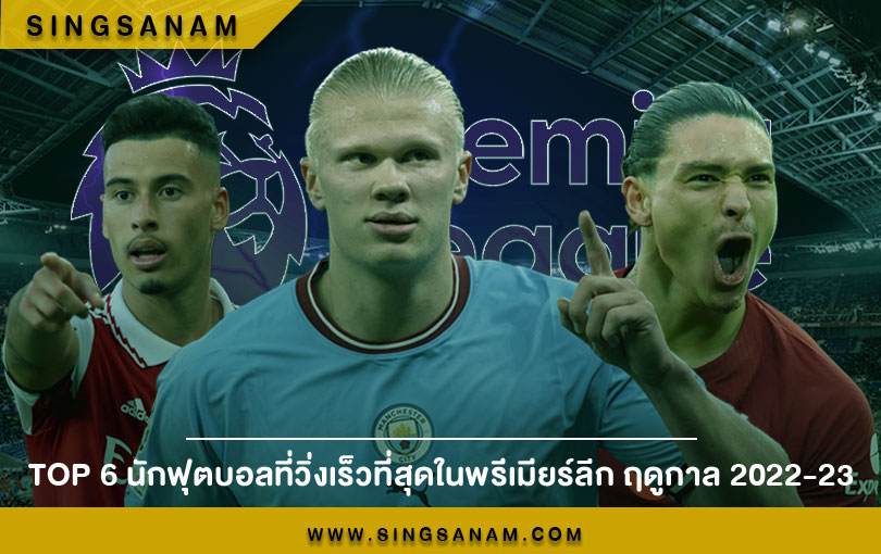 TOP 6 นักฟุตบอลที่วิ่งเร็วที่สุดในพรีเมียร์ลีก ฤดูกาล 2022-23