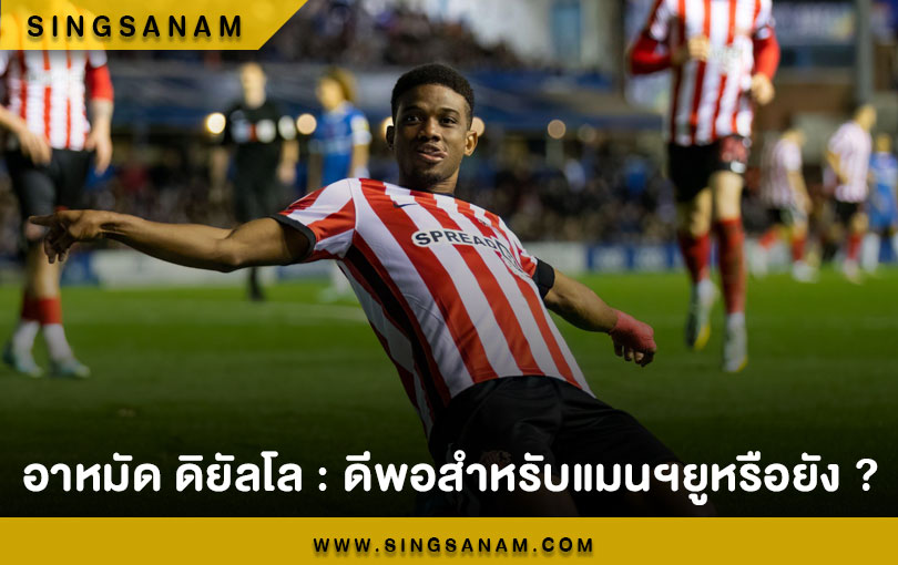 อาหมัด ดิยัลโล : ดีพอสำหรับแมนฯยูหรือยัง ?
