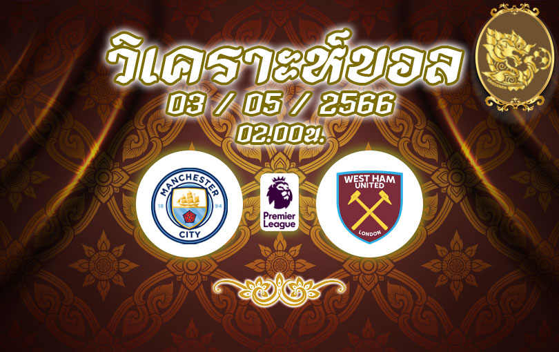 วิเคราะห์บอล พรีเมียร์ลีก แมนเชสเตอร์ ซิตี้ vs เวสต์แฮม ยูไนเต็ด 2022/2023