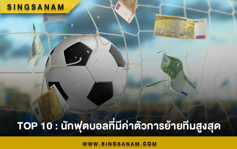TOP 10 : นักฟุตบอลที่มีค่าตัวการย้ายทีมสูงสุด
