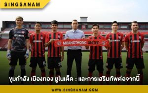 ขุมกำลัง เมืองทอง ยูไนเต็ด : และการเสริมทัพต่อจากนี้