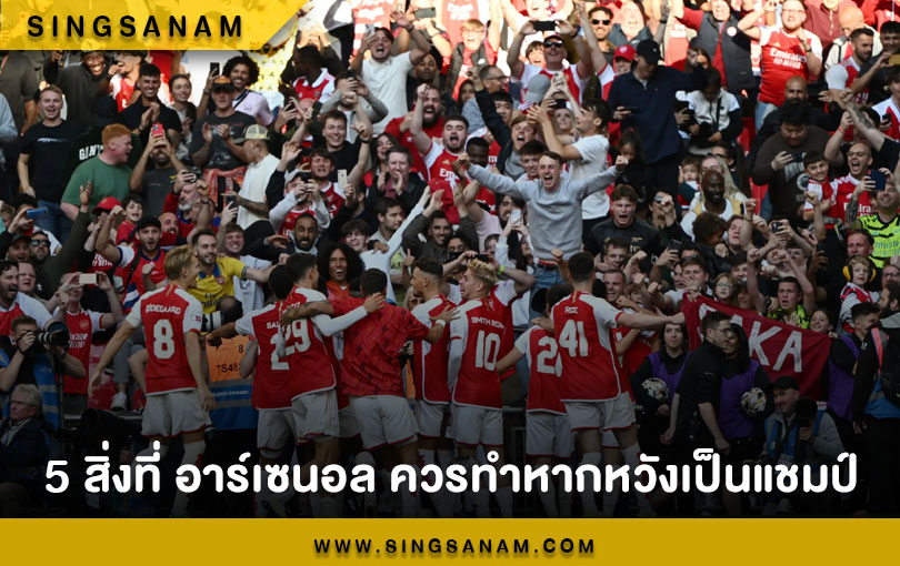 5 สิ่งที่ อาร์เซนอล ควรทำหากหวังเป็นแชมป์
